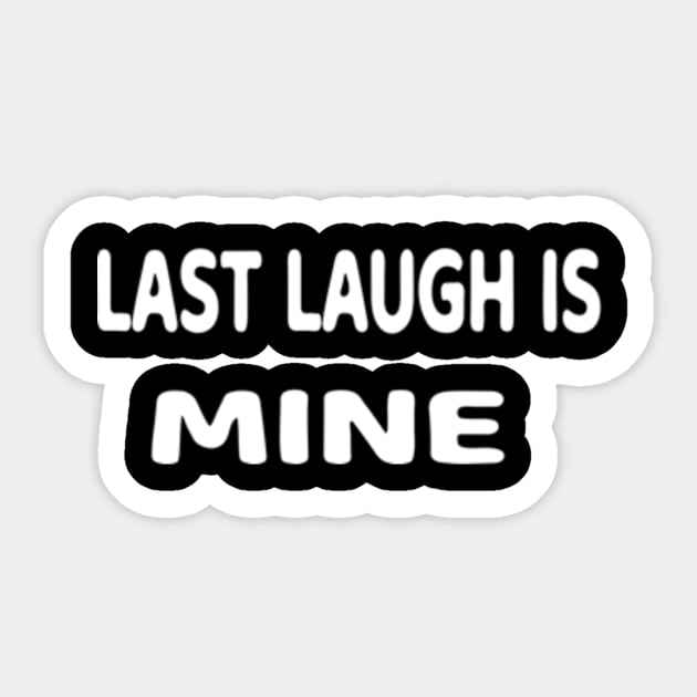 last laugh is mine Sticker by l designs